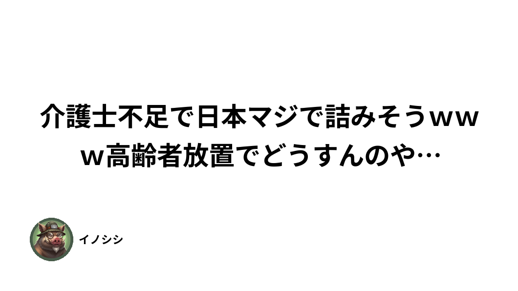 介護士不足と高齢者ネグレクトの懸念について論じた日本語の文章。左下にイノシシの漫画の小さなアイコンと名前がある。.