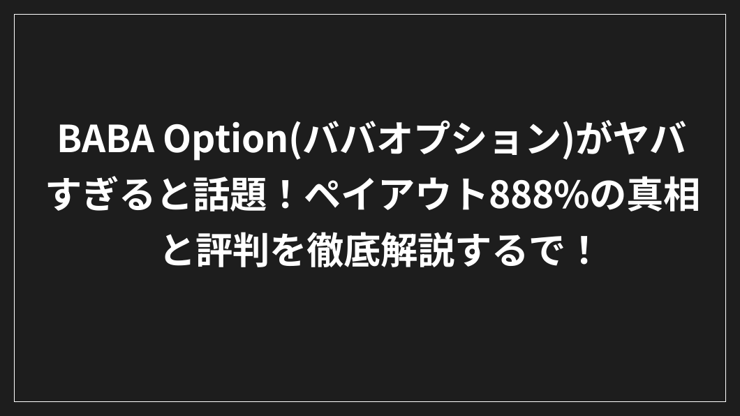 黒い背景に白い日本語のテキストでBABA Optionについて説明し、888%のペイアウトを謳い、その真実と評判についての説明とレビューに言及。.