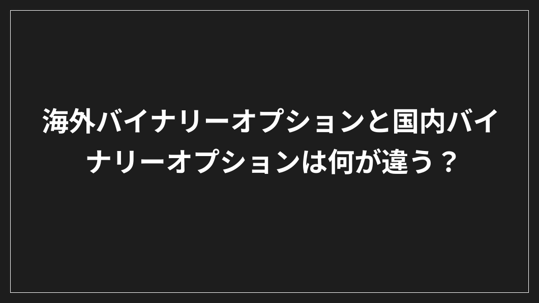 黒い背景に白い日本語の文字：「海外バイナリーオプションと国内バイナリーオプションは何が違うのか？.